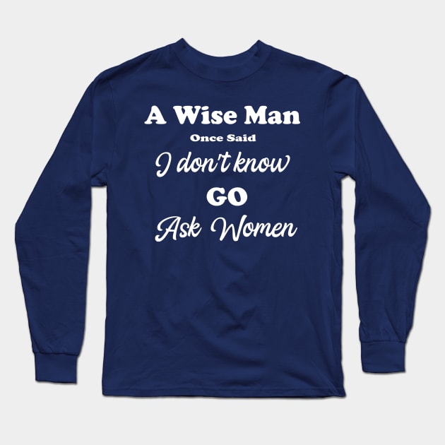 A wise man once said I do not know go ask women Long Sleeve T-Shirt by Elitawesome